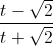 \frac{t-\sqrt{2}}{t+\sqrt{2}}