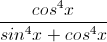 \frac{cos^{4}x}{sin^{4}x+cos^{4}x}