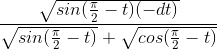 \frac{\sqrt{sin(\frac{\pi }{2}-t)(-dt)}}{\sqrt{sin(\frac{\pi }{2}-t)}+\sqrt{cos(\frac{\pi }{2}-t)}}