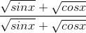 \frac{\sqrt{sinx}+\sqrt{cosx}}{\sqrt{sinx}+\sqrt{cosx}}