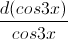 \frac{d(cos3x)}{cos3x}