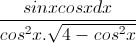 \frac{sinxcosxdx}{cos^{2}x.\sqrt{4-cos^{2}x}}