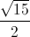 \frac{\sqrt{15}}{2}