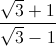\frac{\sqrt{3}+1}{\sqrt{3}-1}