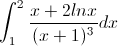 \int_{1}^{2}\frac{x+2lnx}{(x+1)^{3}}dx