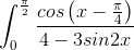 \int_{0}^{\frac{\pi }{2}}\frac{cos\left ( x-\frac{\pi }{4} \right )}{4-3sin2x}