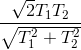 \frac{\sqrt{2}T_{1}T_{2}}{\sqrt{T_{1}^{2}+T_{2}^{2}}}