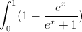 \int_{0}^{1}(1-\frac{e^{x}}{e^{x}+1})