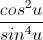 \frac{cos^{2}u}{sin^{4}u}