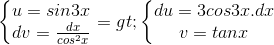 \left\{\begin{matrix} u=sin3x\\dv=\frac{dx}{cos^{2}x} \end{matrix}\right.=>\left\{\begin{matrix} du=3cos3x.dx\\ v=tanx \end{matrix}\right.