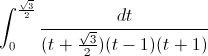 \int_{0}^{\frac{\sqrt{3}}{2}}\frac{dt}{(t+\frac{\sqrt{3}}{2})(t-1)(t+1)}
