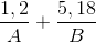 \frac{1,2}{A}+\frac{5,18}{B}