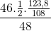 \frac{46.\frac{1}{2}.\frac{123,8}{108}}{48}