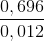 \frac{0,696}{0,012}