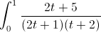 \int_{0}^{1}\frac{2t+5}{(2t+1)(t+2)}