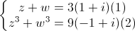\left\{\begin{matrix}z+w=3(1+i)(1)\\z^{3}+w^{3}=9(-1+i)(2)\end{matrix}\right.