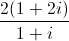 \frac{2(1+2i)}{1+i}