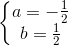 \left\{\begin{matrix} a=-\frac{1}{2}\\ b=\frac{1}{2} \end{matrix}\right.