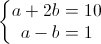 \left\{\begin{matrix}a+2b=10\\a-b=1\end{matrix}\right.