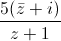 \frac{5(\bar{z}+i)}{z+1}