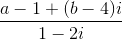\frac{a - 1 + (b - 4)i}{1 - 2i}