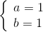 \left\{ \begin{array}{l} a = 1\\ b = 1 \end{array} \right.