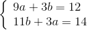 \left\{ \begin{array}{l} 9a + 3b = 12\\ 11b + 3a = 14 \end{array} \right.