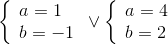 \left\{ \begin{array}{l} a = 1\\ b = - 1 \end{array} \right. \vee \left\{ \begin{array}{l} a = 4\\ b = 2 \end{array} \right.