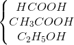 \left\{\begin{matrix} HCOOH\\ CH_{3}COOH\\ C_{2}H_{5}OH \end{matrix}\right.