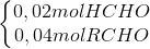 \left\{\begin{matrix} 0,02 molHCHO\\ 0,04molRCHO \end{matrix}\right.