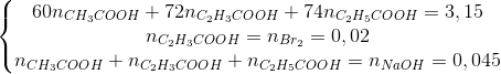 \left\{\begin{matrix} 60n_{CH_{3}COOH}+72n_{C_{2}H_{3}COOH}+74n_{C_{2}H_{5}COOH}=3,15\\ n_{C_{2}H_{3}COOH}=n_{Br_{2}}=0,02\\ n_{CH_{3}COOH}+n_{C_{2}H_{3}COOH}+n_{C_{2}H_{5}COOH}=n_{NaOH}=0,045 \end{matrix}\right.