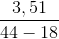 \frac{3,51}{44-18}