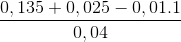\frac{0,135+0,025-0,01.1}{0,04}