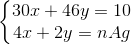 \left\{\begin{matrix} 30x +46y = 10\\ 4x+2y=nAg \end{matrix}\right.