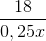 \frac{18}{0,25x}