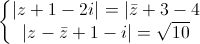 \left\{\begin{matrix}|z+1-2i|=|\bar{z}+3-4\\|z-\bar{z}+1-i|=\sqrt{10}\end{matrix}\right.
