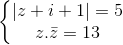 \left\{\begin{matrix} |z+i+1|=5\\z.\bar{z}=13 \end{matrix}\right.