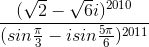\frac{(\sqrt{2}-\sqrt{6}i)^{2010}}{(sin\frac{\pi }{3}-isin\frac{5\pi }{6})^{2011}}