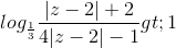 log_{\frac{1}{3}}\frac{|z-2|+2}{4|z-2|-1}> 1