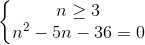 \left\{\begin{matrix}n\geq 3\\n^{2}-5n-36=0\end{matrix}\right.