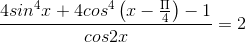 \frac{4sin^{4}x+4cos^{4}\left ( x-\frac{\Pi }{4} \right )-1}{cos2x}=2