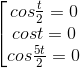 \left [\begin{matrix} cos\frac{t}{2}=0 & & \\ cost=0 & & \\ cos\frac{5t}{2}=0 & & \end{matrix}