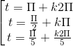 \left [\begin{matrix} t=\Pi +k2\Pi & & \\ t=\frac{\Pi }{2}+k\Pi & & \\ t=\frac{\Pi }{5}+\frac{k2\Pi }{5} & & \end{matrix}