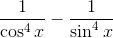 \frac{1}{\cos ^{4}x}-\frac{1}{\sin ^{4}x}
