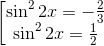 \left [ \begin{matrix} \sin ^{2}2x =-\frac{2}{3}\\ \sin ^{2}2x=\frac{1}{2} \end{matrix}