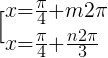 [_{x=\frac{\pi}{4}+\frac{n2\pi}{3}}^{x=\frac{\pi}{4}+m2\pi}