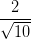 \dpi{100} \frac{2}{\sqrt{10}}