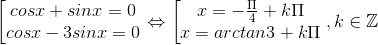 \begin{bmatrix} cosx+sinx=0\\ cosx-3sinx=0 \end{matrix}\Leftrightarrow \begin{bmatrix} x=-\frac{\Pi }{4}+k\Pi \\ x=arctan3+k\Pi \end{matrix},k\in \mathbb{Z}