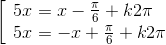 \left[ \begin{array}{l} 5x = x - \frac{\pi }{6} + k2\pi \\ 5x = - x + \frac{\pi }{6} + k2\pi \end{array} \right.