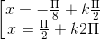 \left [ \begin{matrix} x = -\frac{\Pi }{8} + k\frac{\Pi }{2} & \\ x = \frac{\Pi }{2} + k2\Pi & \end{matrix}\right.